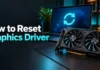 How to Reset Graphics Driver: Windows 11 and 10 Guide, Quick Fixes, and Pro Tips Without Restarting How to Reset Graphics Driver